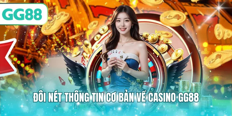 Đôi nét thông tin cơ bản về Casino GG88